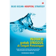 Blue Ocean Hospital Strategy : Inovasi Untuk Unggul Di Tengah PersainganInovasi Untuk Unggul Di Tengah Persaingan