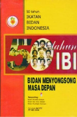 50 Ikatan Bidan Indonesia: Bidan Menyongsong Masa Depan