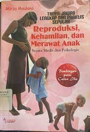 Tanya jawab lengkap dan praktis seputar reproduksi kehamilan dan merawat anak