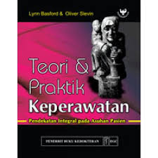 Teori & Praktik Keperawatan : Pendekatan Integral Pada Asuhan Pasien