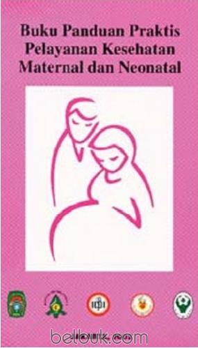 Buku Panduan Praktek Pelayanan Kesehatan Maternal dan Neonatal